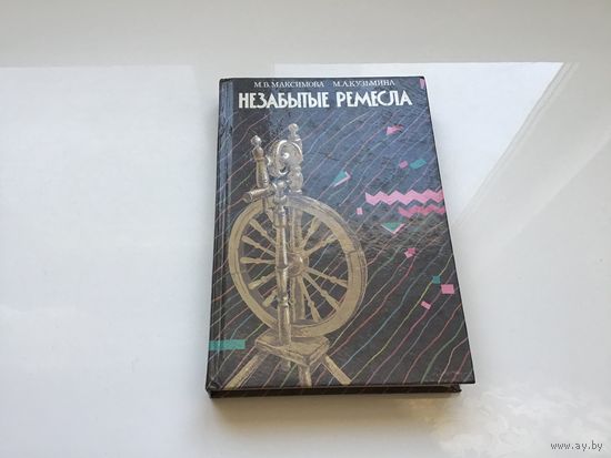 М. В. Максимова, М. А. Кузьмина.	"Незабытые ремесла".