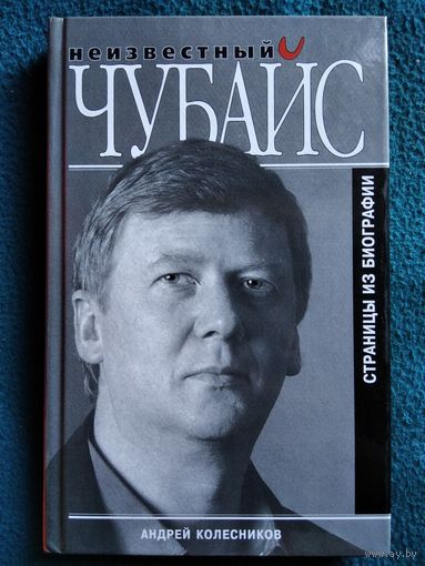 Андрей Колесников. Неизвестный Чубайс. Страницы биографии