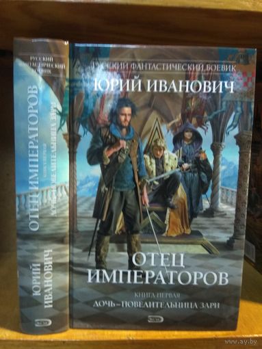 Иванович Юрий "Отец императоров кн.1. Дочь - Повелительница зари". Серия "Русский фантастический боевик".