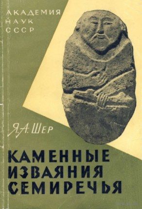 Каменные изваяния Семиречья. Я.А. Шер 1966г.