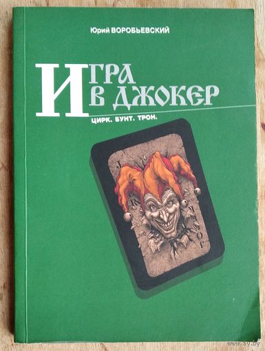 Воробьевский Юрий. Игра в Джокер. Цирк. Бунт. Трон.
