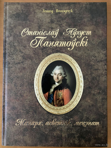 Л.Несцярчук Станiслау Аугуст Панятоускi. Манарх, асветнiк, мецэнат