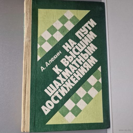 А. Алехин На пути к высшим шахматным достижениям МИНСК "ПОЛЫМЯ" 1982 год
