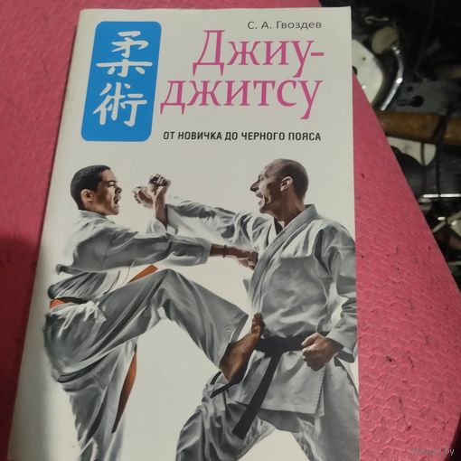 С.А.Гвоздев.   ДЖИУ-ДЖИТСУ. От новичка к черному поясу.