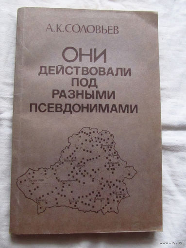 25-33 А.К. Соловьев Они действовали под разными псевдонимами Минск 1994