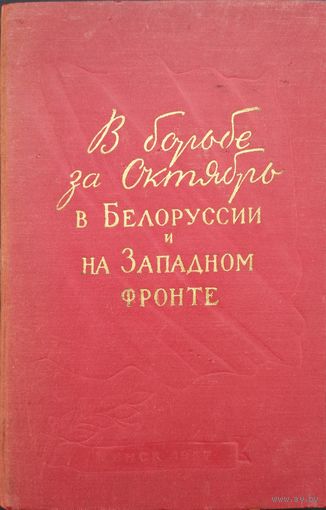 "В борьбе за Октябрь в Белоруссии и на Западном фронте. Воспоминания активных участников Октябрьской революции" 1957