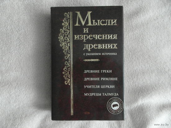 Душенко К. В. Мысли и изречения древних. С указанием источника. Древние греки. Древние римляне. Учителя церкви. Мудрецы Талмуда. М. Изд. Эксмо 2007г.