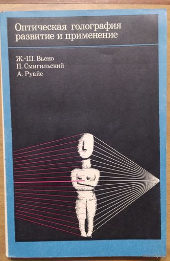 Оптическая голография развитие и применение. Ж-Ш.Вьено, П.Смигельский, А.Руайе. Перевод с франц.