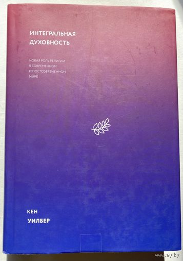 Уилбер Кен. Интегральная духовность. Новая роль религии в современном и постсовременном мире /М.: "Манн, Иванов и Фербер"  2020г.