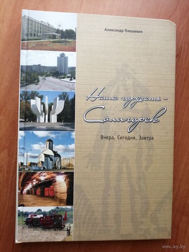 Александр Плешевич "Наша гордость - Солигорск. Вчера. Сегодня. Завтра"