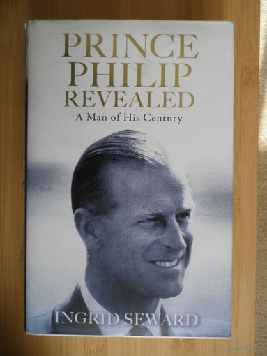 Prince Philip Revealed. A Man of His Century.