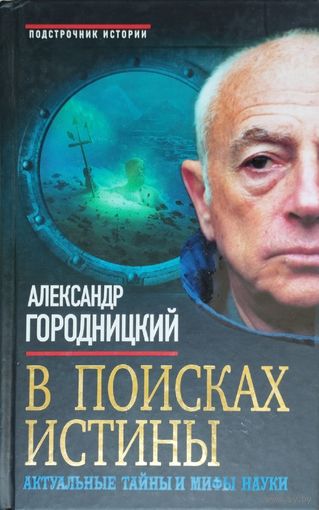 Александр Городницкий "В поисках истины. Актуальные тайны и мифы науки" серия "Подстрочник Истории"