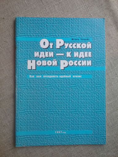 От русской идеи - к идее новой России: как нам преодолеть идейный кризис.