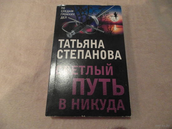 Степанова Т.Ю. Светлый путь в никуда. Серия: По следам громких дел. Москва Эксмо 2021 г.