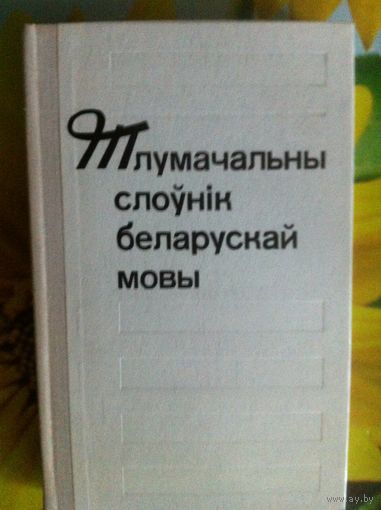 Тлумачальны слоўнiк беларускай мовы.