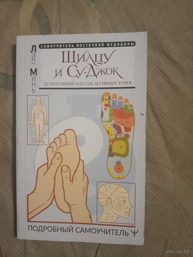 Лао Минь Шиацу и Су-Джок: Целительный массаж активных точек. Подробный самоучитель