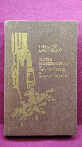 Григорий Василенко. Найти и обезвредить. Чистые руки. Марчелло и К