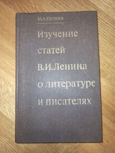 М. Палкин ИЗУЧЕНИЕ СТАТЕЙ В.И.ЛЕНИНА О ЛИТЕРАТУРЕ И ПИСАТЕЛЯХ 1981 г.