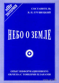 Грушецкий В.  Небо о земле. /Опыт информационного обмена с тонкими планами/. 2001г.