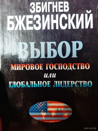 Бжезинский З. Выбор. Глобальное господство или глобальное лидерство (The Choise)