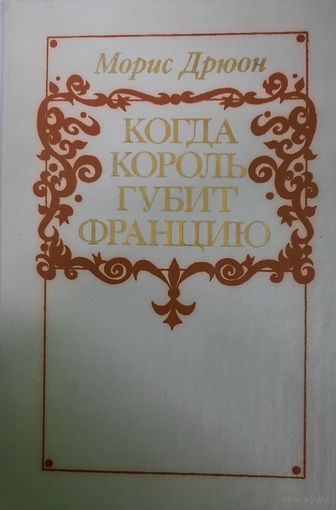 Морис Дрюон. Когда король губит Францию