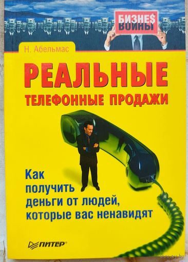 Реальные телефонные продажи. Как получить деньги от людей, которые вас ненавидят. Серия: Бизнес войны. Абельмас