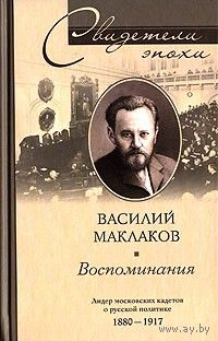 В. А. Маклаков. Воспоминания. Лидер московских кадетов о русской политике. 1880-1917