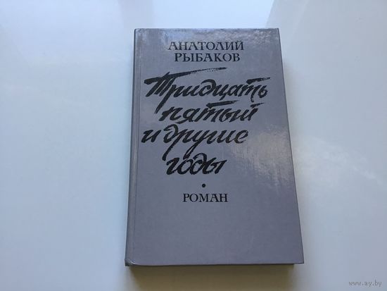 Анатолий Рыбаков.	"Тридцать пятый и лругие годы". Роман. Книга 1.