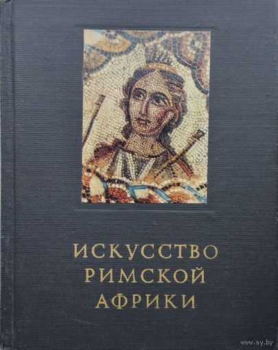 Н. Сидорова, А. Чубова "Искусство Римской Африки" серия "Очерки истории и теории изобразительных искусств"