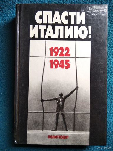 Спасти Италию! 1922-1945 гг. Антифашистская борьба и движение Сопротивления в Италии в документах