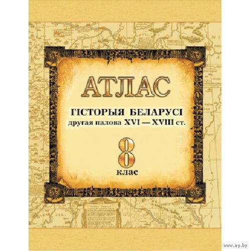 Атлас. Гісторыя Беларусі. Другая палова XVI – XVIII ст. 8 клас. Почтой не высылаю.