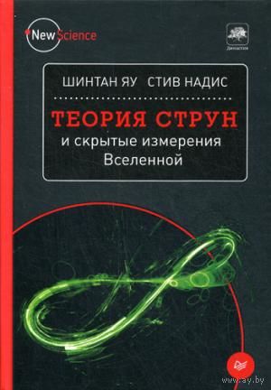 Теория струн и скрытые измерения Вселенной Яу Ш., Надис С. Серия Династия 2012 тв. пер.
