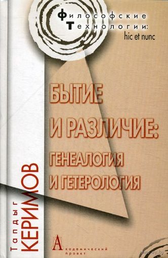 Керимов Т.Х. Бытие и различие: генеалогия и гетерология. Серия Философские технологии: hic et nunc 2011 тв. пер.