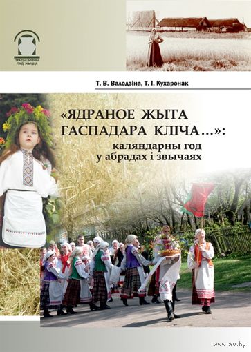 Ядраное жыта гаспадара кліча...: каляндарны год у абрадах і звычаях