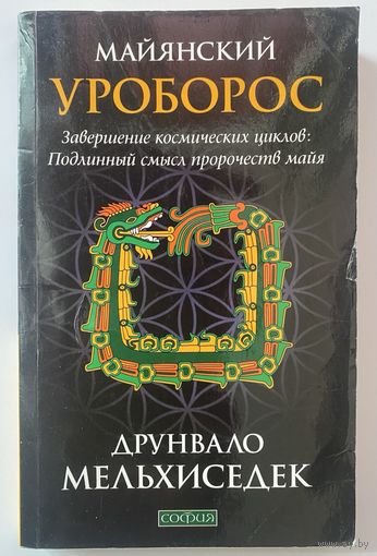 Мельхиседек Друнвало. Майянский Уроборос. Завершение космических циклов. Подлинный смысл пророчеств майя. /М.: София 2013г.