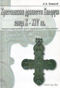 Куплю книгу Башков А.А. Христианские древности Беларуси конца X -XIV вв.