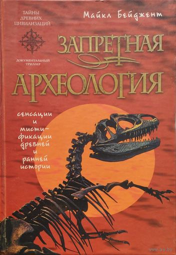 Майкл Бейджент "Запретная археология. Сенсации и мистификации древней и ранней истории" серия "Тайны Древних Цивилизаций"