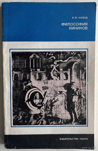 Нахов И.М. Философия киников. Серия: Из истории мировой культуры. М Наука 1982г. 224 с. мягкая обложка