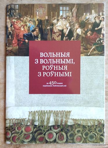 "Вольныя з вольнымі, роўныя з роўнымі". Буклет-каталог выставы гістарычнай рэканструкціі акта Люблінскай уніі (да 450-годдзя падпісання). Мінск. 2019 г.