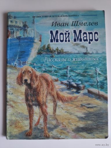 Иван Шмелев. Мой Марс. Рассказы о животных.