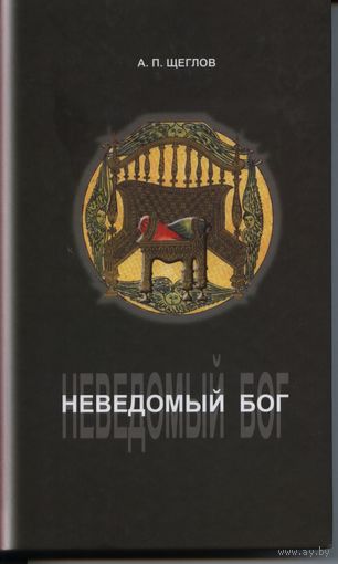 Неведомый Бог. Андрей Щеглов. 2008 г.