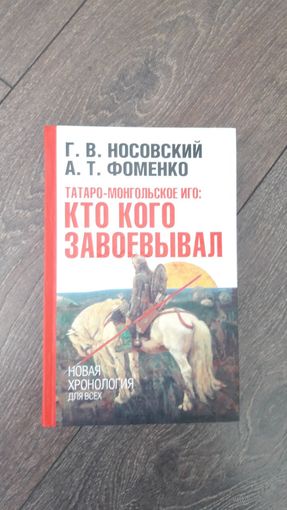 Татаро-монгольское иго: кто кого завоёвывал. Новая хронология для всех