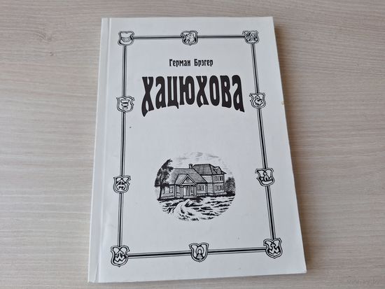 Хацюхова: Гісторыя невялікага паселішча ад XV ст да 1918 г - Герман Брэгер