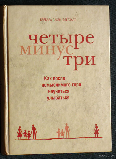 Барбара Пахль-Эберхарт. Четыре минус три. Как после немыслимого горя научится улыбаться.
