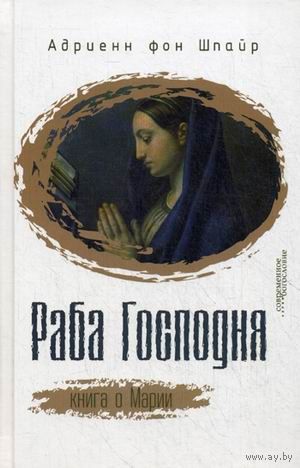Адриенн фон Шпайр Раба Господня. Книга о Марии. ББИ