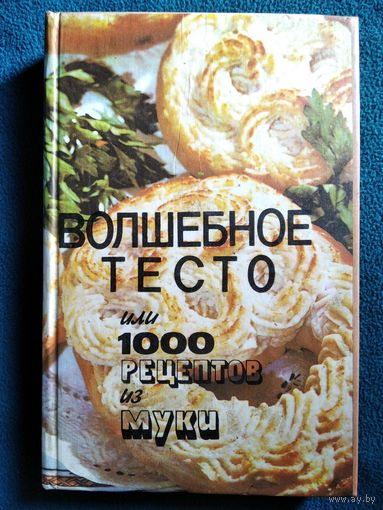 Книга Волшебное тесто или 1000 рецептов из муки