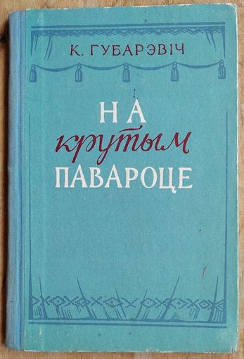 К. Губарэвіч. На крутым павароце: камедыя ў 3 актах, 5 карцінах. 1957 г.