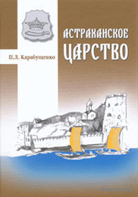 Астраханское царство. П. Л. Карабущенко 2009 тв. пер.