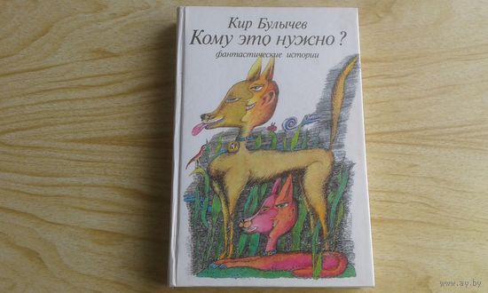 Кому это нужно? Фантастические истории. Кир Булычев.
