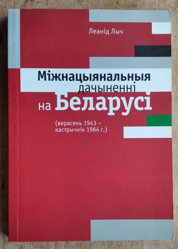 Леанід Лыч. Міжнацыянальныя дачыненні на Беларусі: (верасень 1943 - кастрычнік 1964 г.).
